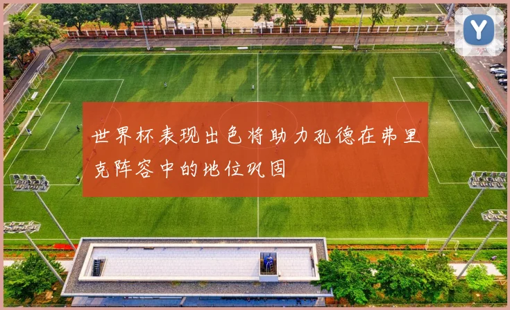 世界杯表现出色将助力孔德在弗里克阵容中的地位巩固
